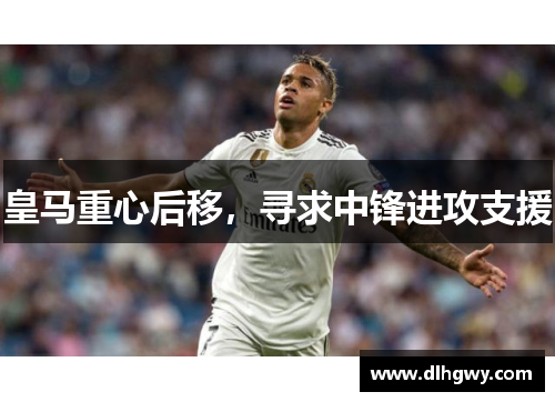 皇马重心后移，寻求中锋进攻支援